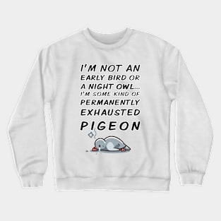 Permanently Exhausted Pigeon - Early Bird / Night Owl Crewneck Sweatshirt